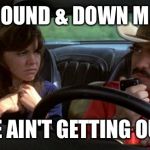 smokey and the bandit | EAST BOUND & DOWN MURPHY WE AIN'T GETTING OUT | image tagged in smokey and the bandit | made w/ Imgflip meme maker