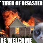 Burn Kitty | I GOT TIRED OF DISASTER GIRL YOU'RE WELCOME | image tagged in memes,burn kitty | made w/ Imgflip meme maker