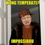 7/10/15 | WONG TEMPERATE? IMPOSSIBRU | image tagged in memes,scumbag steve,impossibru guy original | made w/ Imgflip meme maker