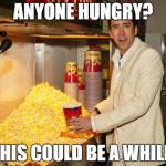 Nicholas Cage with Popcorn  | ANYONE HUNGRY? THIS COULD BE A WHILE. | image tagged in cage popcorn | made w/ Imgflip meme maker