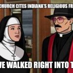 Archer Priest | MARIJUANA CHURCH CITES INDIANA'S RELIGIOUS FREEDOM ACT? YEAH... WE WALKED RIGHT INTO THAT ONE | image tagged in archer priest | made w/ Imgflip meme maker