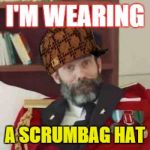 Feelin' tha swag | I'M WEARING A SCRUMBAG HAT | image tagged in captain obvious,scumbag,memes,original meme,cool old man,lolz | made w/ Imgflip meme maker