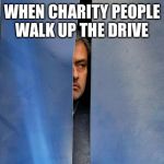 Mourinho Hiding | WHEN CHARITY PEOPLE WALK UP THE DRIVE | image tagged in mourinho hiding | made w/ Imgflip meme maker