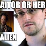 Traitor, Hero, or ALIEN?????? | TRAITOR OR HERO? I SAY ALIEN | image tagged in edward snowden,ancient aliens,nsa | made w/ Imgflip meme maker