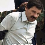 el chapo | HOUDINI? YOU'VE BEEN SERVED. | image tagged in el chapo | made w/ Imgflip meme maker