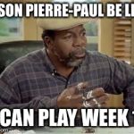 Stubbs | JASON PIERRE-PAUL BE LIKE "I CAN PLAY WEEK 1." | image tagged in stubbs | made w/ Imgflip meme maker