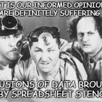 THE PARALYSIS BROUGHT ON BY ANALYSIS | IT IS OUR INFORMED OPINION YOU ARE DEFINITELY SUFFERING FROM DELUSIONS OF DATA BROUGHT ON BY SPREADSHEET STENOSIS. | image tagged in doctor stooges,data,overanalysis | made w/ Imgflip meme maker