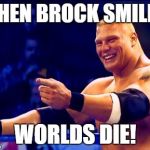 the scariest thing to see ever. | WHEN BROCK SMILES, WORLDS DIE! | image tagged in brock lesnar | made w/ Imgflip meme maker