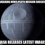 you never see Pluto and the Death Star in the same place at the same time..... | BREAKING NEWS:PLUTO MISSION SUCCESS NASA RELEASES LATEST IMAGES | image tagged in death star,pluto,nasa,conspiracy,meh | made w/ Imgflip meme maker