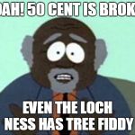 Tree Fiddy | WOAH! 50 CENT IS BROKE?! EVEN THE LOCH NESS HAS TREE FIDDY | image tagged in tree fiddy | made w/ Imgflip meme maker