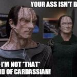 star trek cardassians | YOUR ASS ISN'T BIG. I'M NOT *THAT* KIND OF CARDASSIAN! | image tagged in star trek cardassians | made w/ Imgflip meme maker