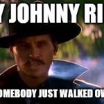 Doc holiday | WHY JOHNNY RINGO YOU LOOK LIKE SOMEBODY JUST WALKED OVER YOUR GRAVE. | image tagged in doc holiday | made w/ Imgflip meme maker