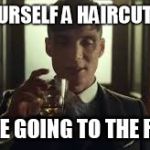 Peaky Blinders | GET YOURSELF A HAIRCUT, MAN... ...WE'RE GOING TO THE RACES! | image tagged in peaky blinders | made w/ Imgflip meme maker