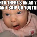 Evil Baby | WHEN THERE'S AN AD YOU CAN'T SKIP ON YOUTUBE | image tagged in memes,evil baby | made w/ Imgflip meme maker