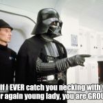 Keepin' it in the family! | And if I EVER catch you necking with your brother again young lady, you are GROUNDED!! | image tagged in vader scolds leia | made w/ Imgflip meme maker