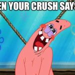 patrick star | WHEN YOUR CRUSH SAYS HI | image tagged in patrick star | made w/ Imgflip meme maker