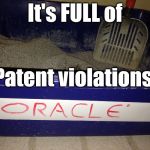 Patent violations? They're everywhere... | It's FULL of "Patent violations." | image tagged in oracle box,oracle,patent,patent violations,larrye,patents | made w/ Imgflip meme maker