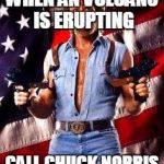 chuck norris | WHEN AN VOLCANO IS ERUPTING CALL CHUCK NORRIS | image tagged in chuck norris | made w/ Imgflip meme maker
