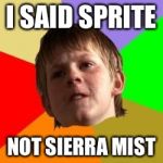 Angry school boy | I SAID SPRITE NOT SIERRA MIST | image tagged in angry school boy | made w/ Imgflip meme maker
