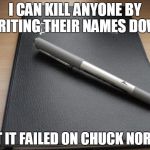 Death note | I CAN KILL ANYONE BY WRITING THEIR NAMES DOWN BUT IT FAILED ON CHUCK NORRIS | image tagged in death note | made w/ Imgflip meme maker