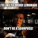 Grumpy orders the wrong thing | I'D LIKE TO ORDER LEMONADE DON'T BE A SOURPUSS! | image tagged in inception,grumpy cat | made w/ Imgflip meme maker