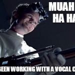 Evil Laugh | MUAH HA HA HA HA HA! * * I'VE BEEN WORKING WITH A VOCAL COACH. | image tagged in dr horrible,memes | made w/ Imgflip meme maker