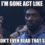Charlie Murphy | I'M GONE ACT LIKE I DIDN'T EVEN READ THAT SHIT | image tagged in charlie murphy | made w/ Imgflip meme maker