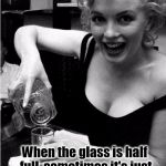 Marilyn's advice on your glass being half full, just add vodka! | When the glass is half full, sometimes it's just good to add Vodka and stir. | image tagged in marilyn monroe,vodka,drinking,drinks,advice | made w/ Imgflip meme maker