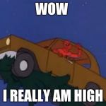 spiderman car | WOW I REALLY AM HIGH | image tagged in spiderman car | made w/ Imgflip meme maker