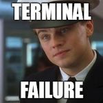 Fly Leo | TERMINAL FAILURE | image tagged in fly leo,leonardo dicaprio,catch me if you can,reference,pilot,failure | made w/ Imgflip meme maker