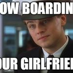 Ticket please | NOW BOARDING YOUR GIRLFRIEND | image tagged in fly leo,catch me if you can,leonardo dicaprio,steak dinner,girlfriend,pilot | made w/ Imgflip meme maker