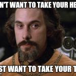 The Princess Bride | I DON'T WANT TO TAKE YOUR HEART I JUST WANT TO TAKE YOUR TIME | image tagged in the princess bride | made w/ Imgflip meme maker