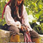 Sad Jack Sparrow | WHY IS THE RUM ALWAYS GONE? | image tagged in sad jack sparrow | made w/ Imgflip meme maker