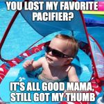 Cool Baby | YOU LOST MY FAVORITE PACIFIER? IT'S ALL GOOD MAMA, STILL GOT MY THUMB | image tagged in cool baby | made w/ Imgflip meme maker