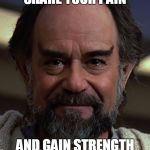 Share your pain | SHARE YOUR PAIN AND GAIN STRENGTH FROM THE SHARING | image tagged in sybok,memes,star trek | made w/ Imgflip meme maker