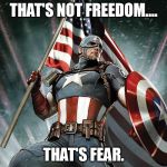 Captain America Flag Shield | THAT'S NOT FREEDOM.... THAT'S FEAR. | image tagged in captain america flag shield | made w/ Imgflip meme maker