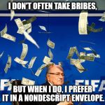 The World's most bribe-able Man. | I DON'T OFTEN TAKE BRIBES, BUT WHEN I DO, I PREFER IT IN A NONDESCRIPT ENVELOPE. | image tagged in seph gets punked,fifa,blatter,sepp blatter,make it rain | made w/ Imgflip meme maker