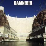 Hoover Dam | DAMN!!!!!! | image tagged in hoover dam | made w/ Imgflip meme maker