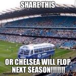 Chelsea | SHARE THIS OR CHELSEA WILL FLOP NEXT SEASON!!!!!!! | image tagged in chelsea | made w/ Imgflip meme maker