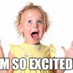 excited kid | I'M SO EXCITED!! | image tagged in excited kid | made w/ Imgflip meme maker
