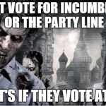 Zombie Voters | MOST VOTE FOR INCUMBENTS OR THE PARTY LINE THAT'S IF THEY VOTE AT ALL | image tagged in zombie apocolypse,vote | made w/ Imgflip meme maker