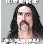 Confused criminal | I CAN'T USE A GUN? WHAT MEMO, I NEVER GOT ANY MEMO! | image tagged in confused criminal | made w/ Imgflip meme maker