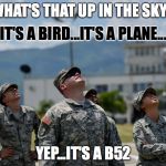 Air Force Jokes | WHAT'S THAT UP IN THE SKY? YEP...IT'S A B52 IT'S A BIRD...IT'S A PLANE... | image tagged in what's that in the sky air force | made w/ Imgflip meme maker