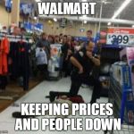 Prices and People Walmart | WALMART KEEPING PRICES AND PEOPLE DOWN | image tagged in prices and people walmart | made w/ Imgflip meme maker