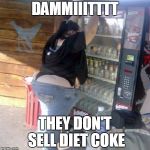 BBW vending machine | DAMMIIITTTT THEY DON'T SELL DIET COKE | image tagged in bbw vending machine | made w/ Imgflip meme maker