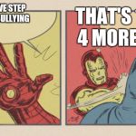 sorry, the format is a nightmare to get perfect on my 3g phone. if you could make it better tag me in a comment. Thanks! | THIS IS MY FIVE STEP PLAN  TO END BULLYING THAT'S 1, ONLY 4 MORE TO GO | image tagged in iron man slapping batman | made w/ Imgflip meme maker