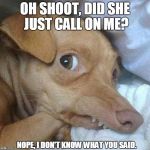 Phteven | OH SHOOT, DID SHE JUST CALL ON ME? NOPE, I DON'T KNOW WHAT YOU SAID. | image tagged in phteven | made w/ Imgflip meme maker