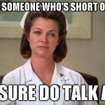 Nurse Ratched | WELL FOR SOMEONE WHO'S SHORT OF BREATH YOU SURE DO TALK A LOT | image tagged in nurse ratched | made w/ Imgflip meme maker