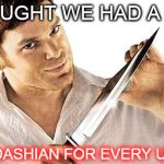 Dexter | I THOUGHT WE HAD A DEAL A KARDASHIAN FOR EVERY UPVOTE | image tagged in dexter | made w/ Imgflip meme maker