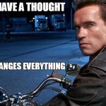 Breakfast at Epiphany's  | YOU'LL HAVE A THOUGHT THAT CHANGES EVERYTHING | image tagged in terminator x | made w/ Imgflip meme maker